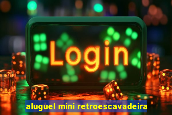 aluguel mini retroescavadeira